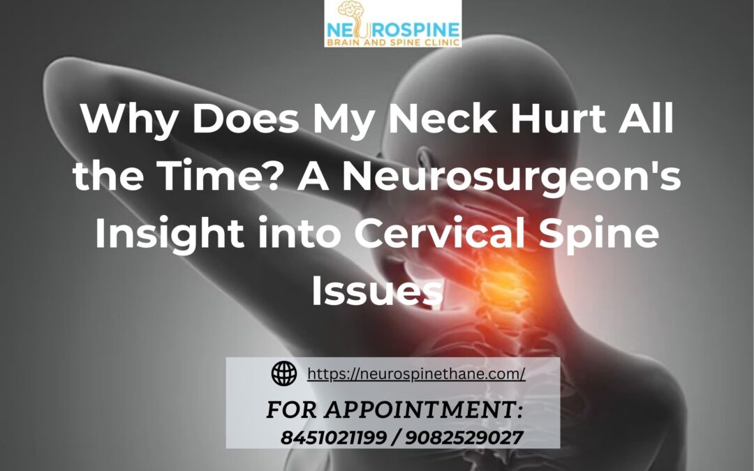 Why Does My Neck Hurt All the Time? A Neurosurgeon’s Insight into Cervical Spine Issues
