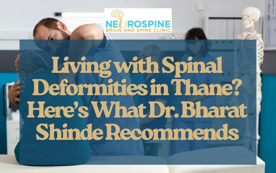 Living with Spinal Deformities in Thane? Here’s What Dr. Bharat Shinde Recommends